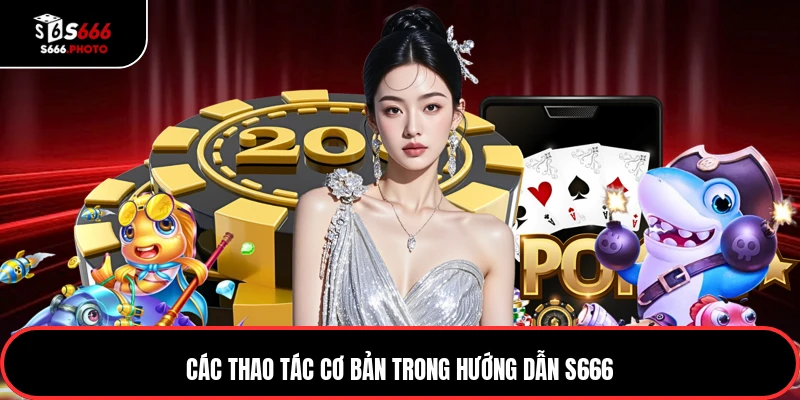 Các thao tác cơ bản trong hướng dẫn S666