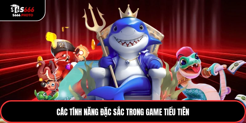 Các tính năng đặc sắc trong game tiểu tiên