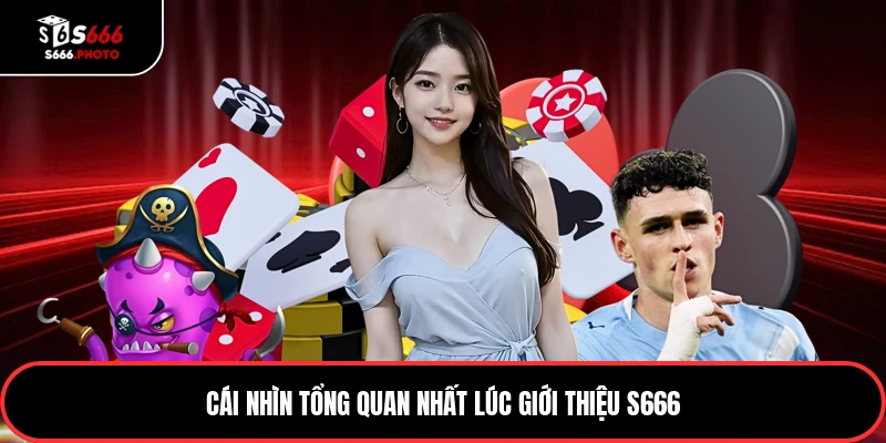 Cái nhìn tổng quan nhất lúc giới thiệu S666