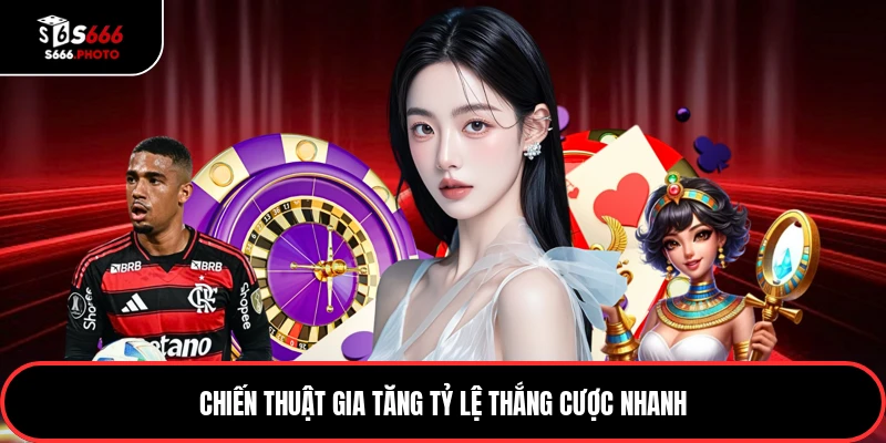 Chiến thuật gia tăng tỷ lệ thắng cược nhanh