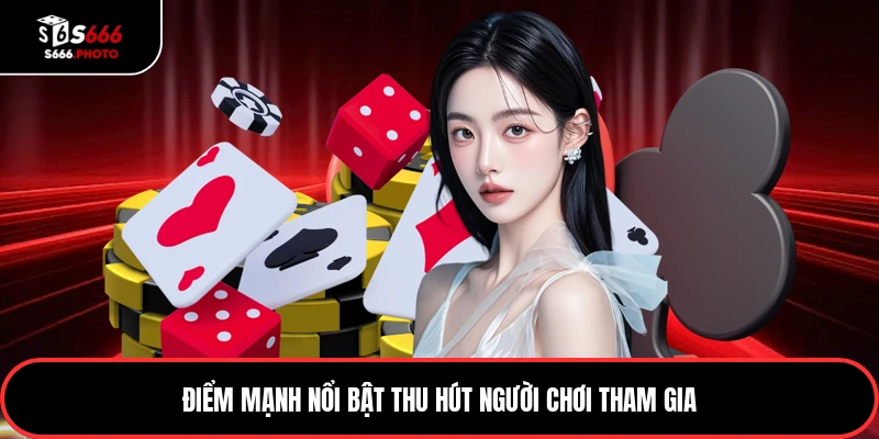 Điểm mạnh nổi bật thu hút người chơi tham gia