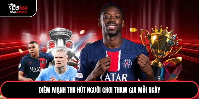 Điểm mạnh thu hút người chơi tham gia mỗi ngày