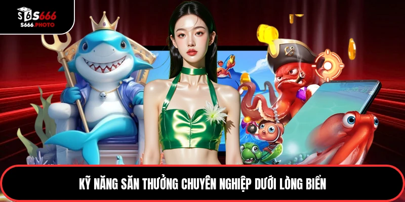 Kỹ năng săn thưởng chuyên nghiệp dưới lòng biển