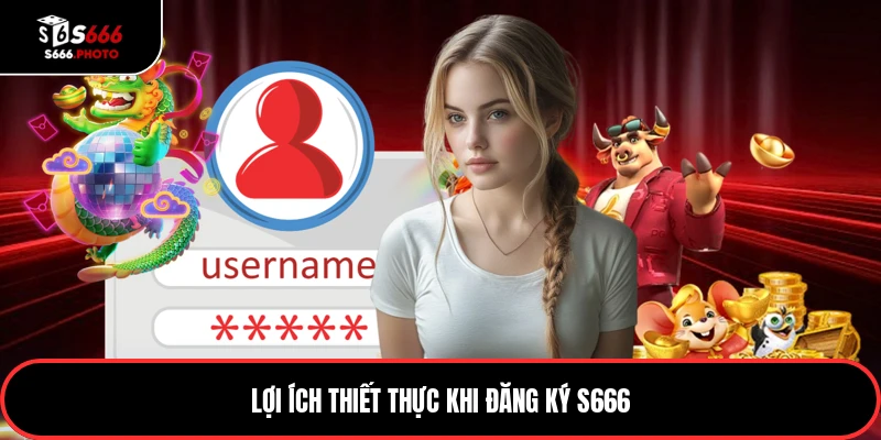 Lợi ích thiết thực khi đăng ký S666