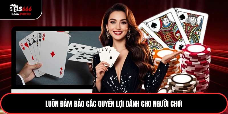 Luôn đảm bảo các quyền lợi dành cho người chơi