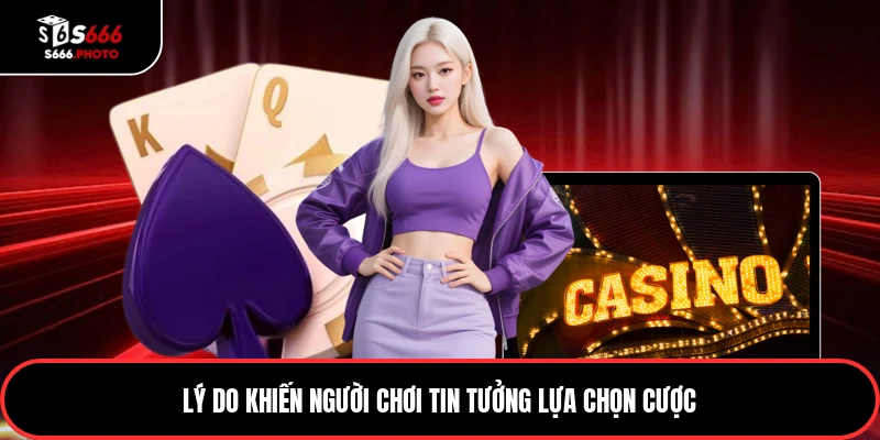 Lý do khiến người chơi tin tưởng lựa chọn cược
