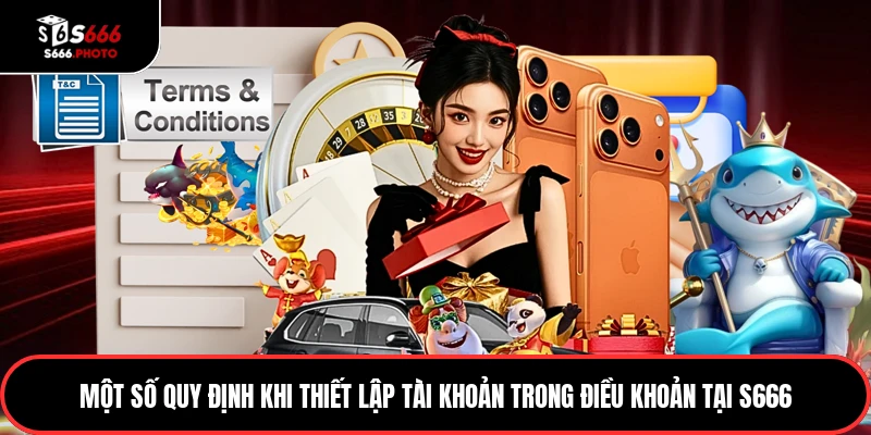Một số quy định khi thiết lập tài khoản trong điều khoản tại S666