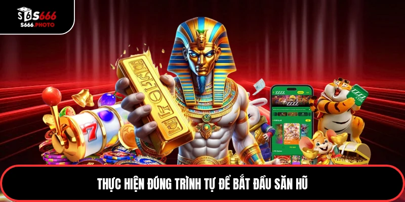 Thực hiện đúng trình tự để bắt đầu săn hũ