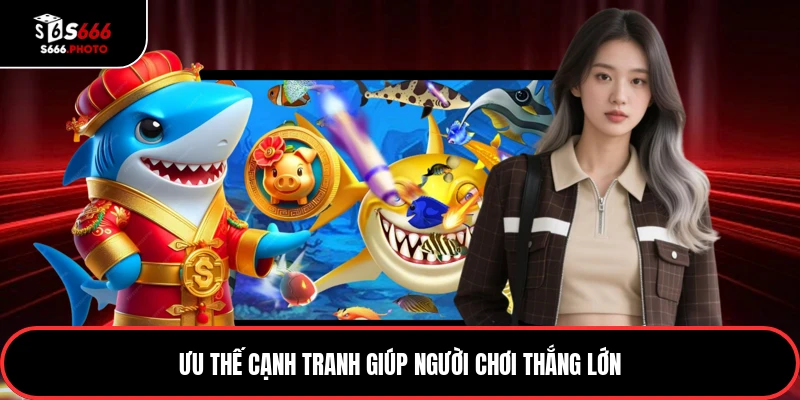 Ưu thế cạnh tranh giúp người chơi thắng lớn